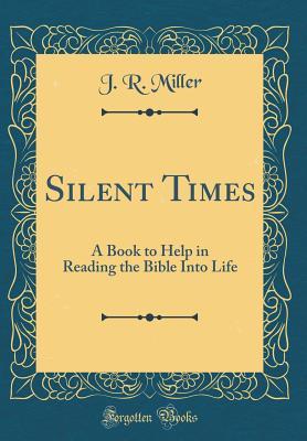 Read Online Silent Times: A Book to Help in Reading the Bible Into Life (Classic Reprint) - J.R. Miller | ePub
