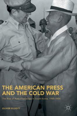 Download The American Press and the Cold War: The Rise of Authoritarianism in South Korea, 1945-1954 - Oliver Elliott file in ePub