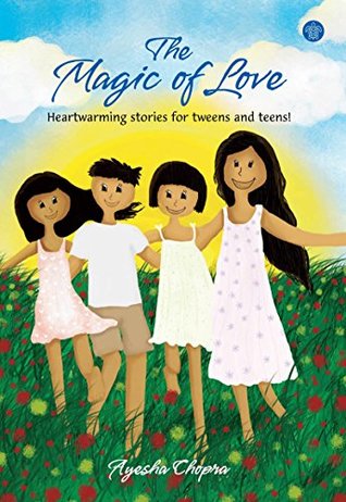 Read Online The Magic of Love: Heartwarming stories for tweens and teens! - Ayesha Chopra | PDF