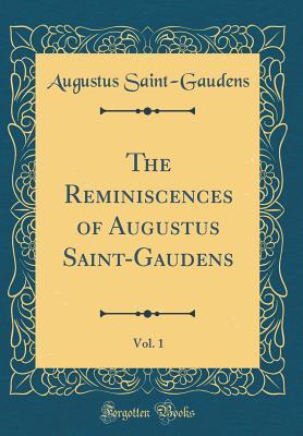 Read Online The Reminiscences of Augustus Saint-Gaudens, Vol. 1 (Classic Reprint) - Augustus Saint-Gaudens | PDF