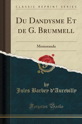Download Du Dandysme Et de G. Brummell: Memoranda (Classic Reprint) - Jules Barbey d'Aurevilly file in PDF