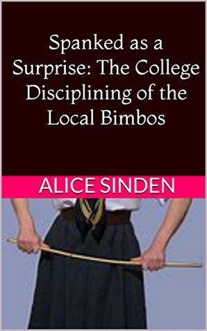 Read Spanked as a Surprise: The College Disciplining of the Local Bimbos - Alice Sinden | PDF