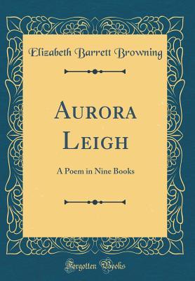 Download Aurora Leigh: A Poem in Nine Books (Classic Reprint) - Elizabeth Barrett Browning file in PDF