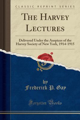 Full Download The Harvey Lectures: Delivered Under the Auspices of the Harvey Society of New York, 1914-1915 (Classic Reprint) - Frederick P Gay file in PDF
