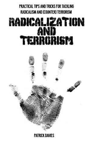 Full Download Radicalization and terrorism: Practical tips and tricks for tackling radicalism and (counter) terrorism - Patrick Davies | PDF