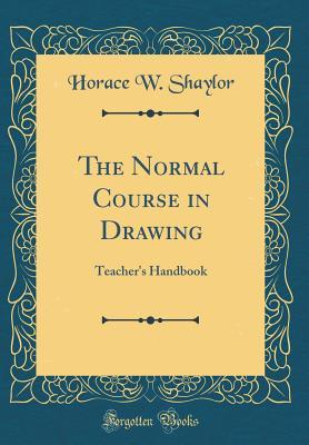 Read Online The Normal Course in Drawing: Teacher's Handbook (Classic Reprint) - Horace W Shaylor file in PDF
