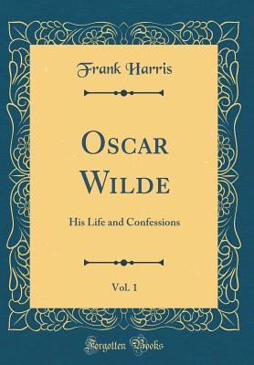 Read Online Oscar Wilde, Vol. 1: His Life and Confessions (Classic Reprint) - Frank Harris | PDF