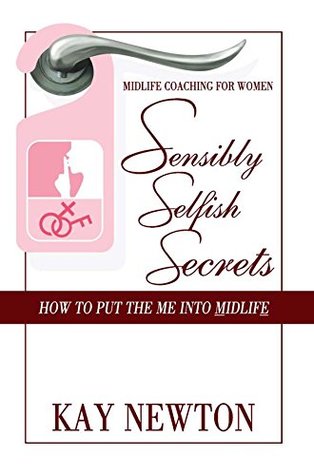Download Sensibly Selfish Secrets – How To Put The Me Into Midlife - Kay Newton file in PDF