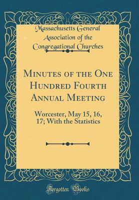 Download Minutes of the One Hundred Fourth Annual Meeting: Worcester, May 15, 16, 17; With the Statistics (Classic Reprint) - Massachusetts General Associat Churches | ePub