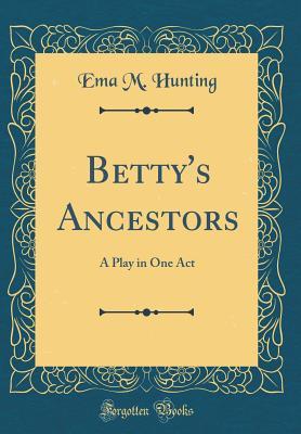 Read Online Betty's Ancestors: A Play in One Act (Classic Reprint) - Ema M. Hunting file in ePub