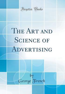 Full Download The Art and Science of Advertising (Classic Reprint) - George French file in PDF