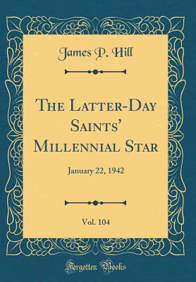 Read The Latter-Day Saints' Millennial Star, Vol. 104: January 22, 1942 (Classic Reprint) - James P. Hill | PDF