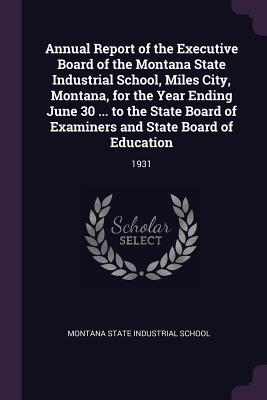 Full Download Annual Report of the Executive Board of the Montana State Industrial School, Miles City, Montana, for the Year Ending June 30  to the State Board of Examiners and State Board of Education: 1931 - Montana State Industrial School | PDF