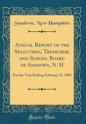 Read Annual Report of the Selectmen, Treasurer, and School Board of Sandown, N. H: For the Year Ending February 15, 1901 (Classic Reprint) - Sandown New Hampshire file in PDF