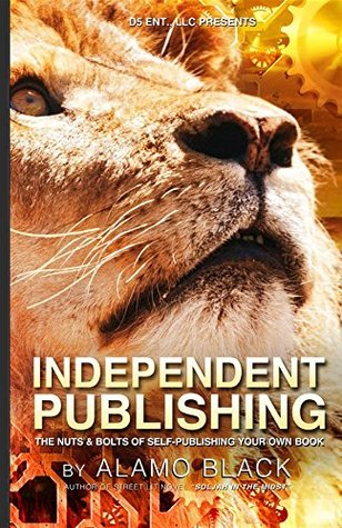 Read Online Independent Publishing: The Nuts & Bolts of Self-Publishing Your Own Book - Alamo Black file in ePub
