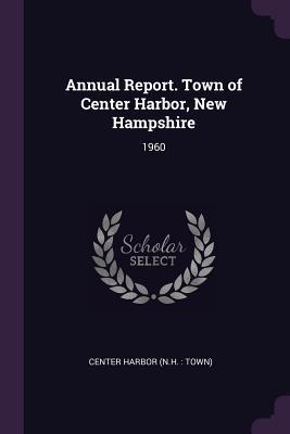 Full Download Annual Report. Town of Center Harbor, New Hampshire: 1960 - Center Harbor New Hampshire file in ePub
