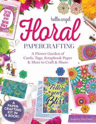 Read Online Hello Angel Floral Papercrafting: A Flower Garden of Cards, Tags, Scrapbook Paper & More to Craft & Share - Angelea Van Dam | ePub