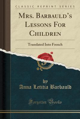 Read Mrs. Barbauld's Lessons for Children: Translated Into French (Classic Reprint) - Anna Laetitia Barbauld file in ePub