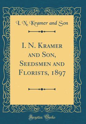 Full Download I. N. Kramer and Son, Seedsmen and Florists, 1897 (Classic Reprint) - I N Kramer and Son file in ePub
