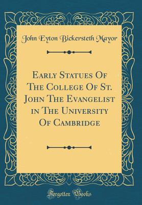 Read Early Statues of the College of St. John the Evangelist in the University of Cambridge (Classic Reprint) - John E.B. Mayor file in PDF