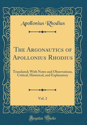 Read The Argonautics of Apollonius Rhodius, Vol. 2: Translated; With Notes and Observations, Critical, Historical, and Explanatory (Classic Reprint) - Apollonius of Rhodes file in ePub