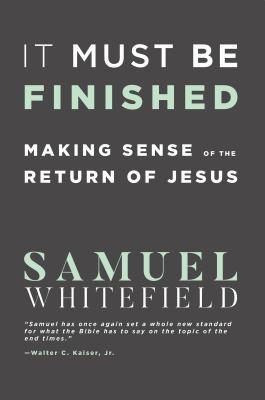 Download It Must Be Finished: Making Sense of the Return of Jesus - Samuel Whitefield | ePub
