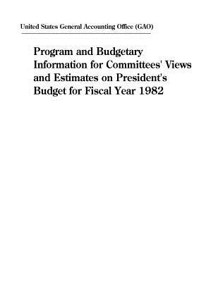 Read Program and Budgetary Information for Committees' Views and Estimates on President's Budget for Fiscal Year 1982 - U.S. General Government Accountability Office file in ePub