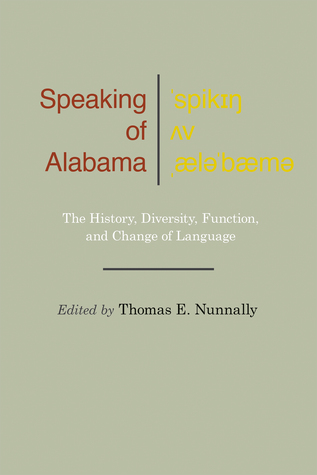 Read Speaking of Alabama: The History, Diversity, Function, and Change of Language - Thomas Nunnally file in ePub