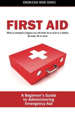 Read Online First Aid: A Beginner's Guide on Administering Emergency Aid (Knowledge Books) (Volume 1) - Justin Hatfield | ePub