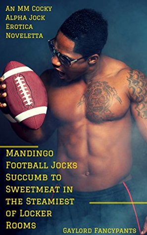 Full Download Mandingo Football Jocks Succumb to Sweetmeat in the Steamiest of Locker Rooms - Gaylord Fancypants file in ePub