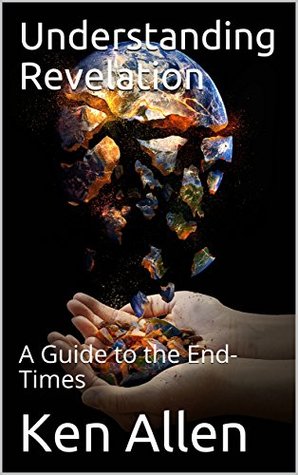 Read Understanding Revelation: A Guide to the End-Times - Ken Allen | PDF