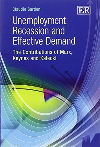 Read Unemployment, Recession and Effective Demand: The Contributions of Marx, Keynes and Kalecki - Claudio Sardoni | PDF