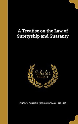 Read Online A Treatise on the Law of Suretyship and Guaranty - Darius Harlan Pingrey file in ePub