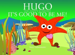 Download It's Good to be Me!: Volume 3 (Hugo the Happy Starfish - Educational Children's Book Collection) - Suzy Liebermann | ePub