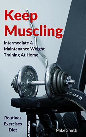 Read Online Keep Muscling: Intermediate & Maintenance Weight Training At Home - Mike Smith file in PDF