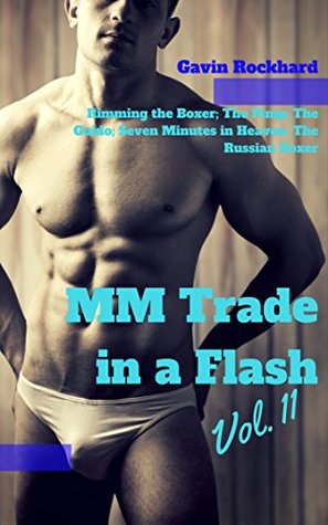 Download MM Trade in a Flash, Vol. 11: Rimming the Boxer; The Pimp; The Guido; Seven Minutes in Heaven; The Russian Boxer (MM Trade in a Flash Bundles) - Gavin Rockhard | PDF