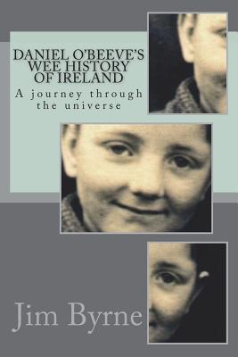 Full Download Daniel O'Beeve and the Wee History of His Part of Old Ireland: Book 1 of 3 - A Semi-Autobiographical Romp Through a Bit of the Universe - Part 1 - Jim Byrne file in ePub