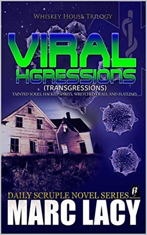Read Viral Xgressions: Tainted Souls, Hacked Spirits, Wretched Deals, and Flatlines (Whiskey House Trilogy Book 1) - Marc Lacy | ePub