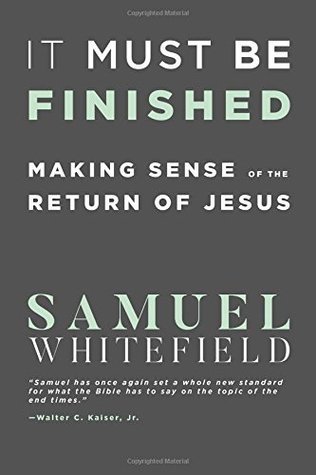 Read It Must Be Finished: Making Sense of the Return of Jesus - Samuel Whitefield | ePub