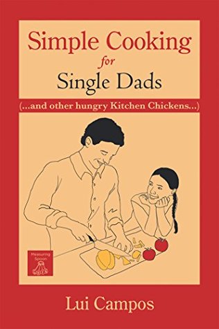 Download Simple Cooking for Single Dads: (.And Other Hungry Kitchen Chickens): (.And Other Hungry Kitchen Chickens) - Lui Campos | ePub