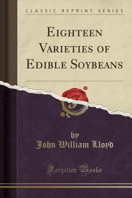 Full Download Eighteen Varieties of Edible Soybeans (Classic Reprint) - John William Lloyd | PDF