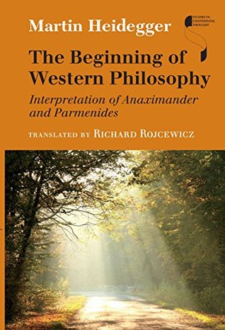 Download The Beginning of Western Philosophy: Interpretation of Anaximander and Parmenides (Studies in Continental Thought) - Martin Heidegger | PDF
