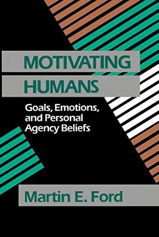 Read Online Motivating Humans: Goals, Emotions, and Personal Agency Beliefs - Martin Eugene Ford file in PDF