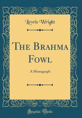 Full Download The Brahma Fowl: A Monograph (Classic Reprint) - Lewis Wright file in ePub