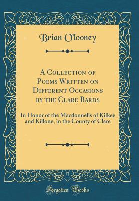 Full Download A Collection of Poems Written on Different Occasions by the Clare Bards: In Honor of the Macdonnells of Kilkee and Killone, in the County of Clare (Classic Reprint) - Brian O'Looney | ePub