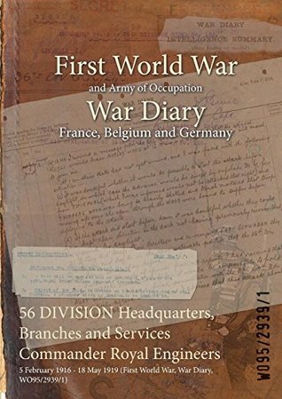 Download 56 Division Headquarters, Branches and Services Commander Royal Engineers: 5 February 1916 - 18 May 1919 (First World War, War Diary, Wo95/2939/1) - British War Office file in ePub