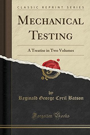 Read Online Mechanical Testing: A Treatise in Two Volumes (Classic Reprint) - Reginald George Cyril Batson | PDF