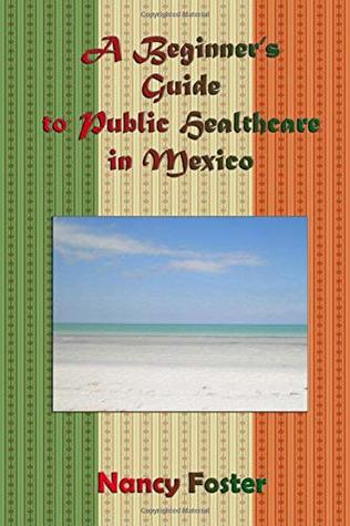 Full Download A Beginner's Guide to Public Healthcare in Mexico - Nancy Foster | PDF