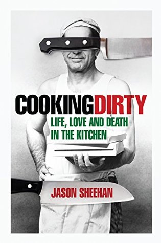 Read Online Cooking Dirty: Life, Love and Death in the Kitchen - Jason Sheehan file in PDF