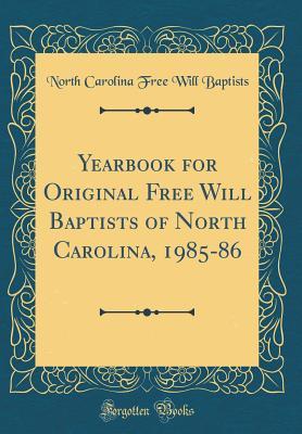 Read Online Yearbook for Original Free Will Baptists of North Carolina, 1985-86 (Classic Reprint) - North Carolina Free Will Baptists file in PDF